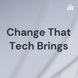 Change That Tech Brings