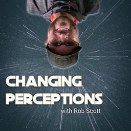 Changing Perceptions with Rob Scott