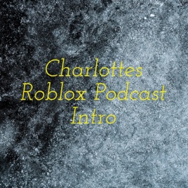 Charlottes Roblox Podcast Intro