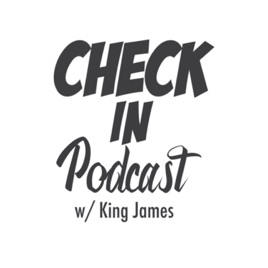 Check In podcast w/ King James
