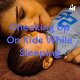 Checking Up On Kids While Sleeping