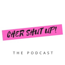 Cher Shut Up!