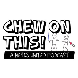 Chew On This: A Nerds United Podcast