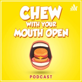 Chew With Your Mouth Open