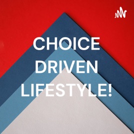 CHOICE DRIVEN!!