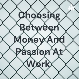 Choosing Between Money And Passion At Work