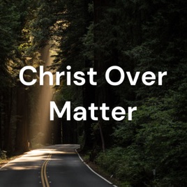Christ Over Matter