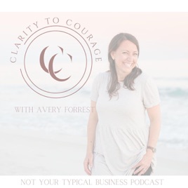 Clarity To Courage - With Avery Forrest, A business podcast