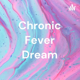 Chronic Fever Dream