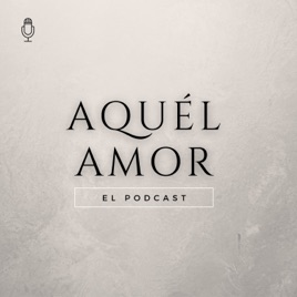 Aquél Amor El Podcast