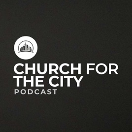 Church for the City Podcasts