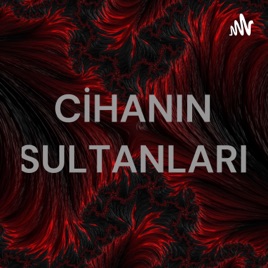 CİHANIN SULTANLARI