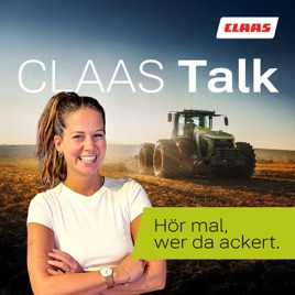 CLAAS Talk – Hör mal, wer da ackert.