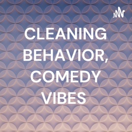 CLEANING BEHAVIOR, COMEDY VIBES