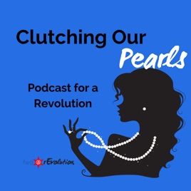 Clutching Our Pearls: Podcast for a Revolution