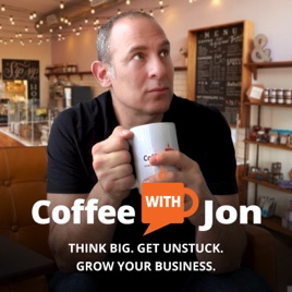 Coffee with Jon - Think Big. Get Unstuck. Grow Your Business