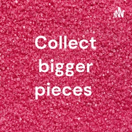 Collect bigger pieces