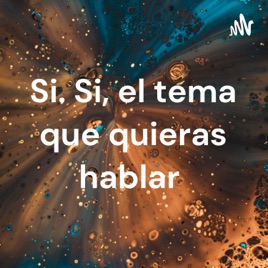 Si, si, el tema que quieras hablar