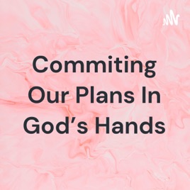 Commiting Our Plans In God's Hands