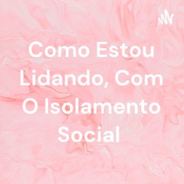 Como Estou Lidando, Com O Isolamento Social