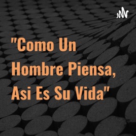 "Como Un Hombre Piensa, Asi Es Su Vida"
