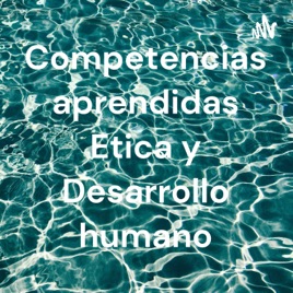 Competencias aprendidas Etica y Desarrollo humano
