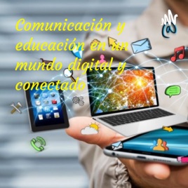 Comunicación y educación en un mundo digital y conectado