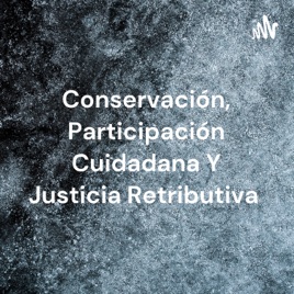 Conservación, Participación Cuidadana Y Justicia Retributiva