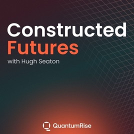 Constructed Futures, A Quantum Rise Podcast