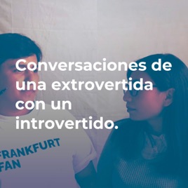 Conversaciones de una extrovertida con un introvertido.