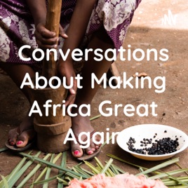 Conversations About Making Africa Great Again