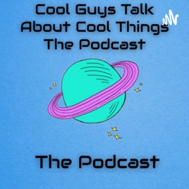 Cool Guys Talk About Nerd Things The Podcast, The Podcast
