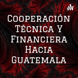 Cooperación Técnica Y Financiera Hacia Guatemala