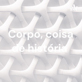 Corpo, coisa de história