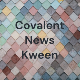 Covalent News Kween