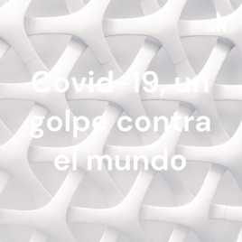 Covid-19, un golpe contra el mundo