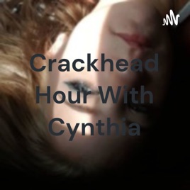 Crackhead Hour With Cynthia