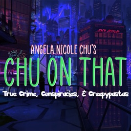 Chu On That | True Crimes, Conspiracies, & Creepypastas