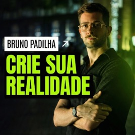 Crie Sua Realidade - Bruno Padilha