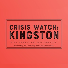 Crisis Watch: Kingston – CFRC Podcast Network