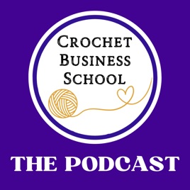 Crochet Business School Podcast : Tips To Make Money From Your Crochet