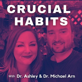 Crucial Habits with Dr. Ashley & Dr. Michael Arn