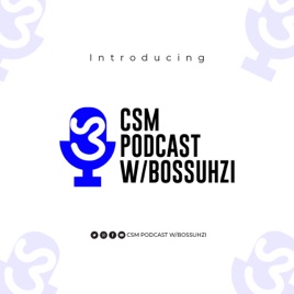 CSM PODCAST W/BOSSUHZI