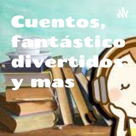 Cuentos, fantásticos, divertidos y mas