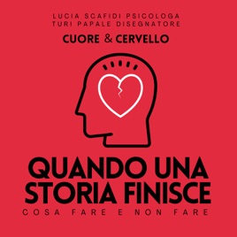 Cuore e Cervello - Cosa fare Quando una Storia Finisce