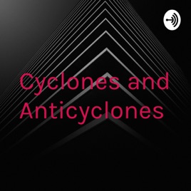 Cyclones and Anticyclones