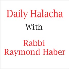 Daily Halacha with Rabbi Raymond Haber