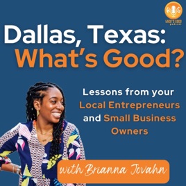 Dallas, Texas: What’s Good? Lessons from your Local Entrepreneurs and Small Business Owners