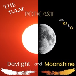 Daylight and Moonshine      The "D.A.M" Podcast