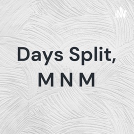 Days Split, M N M